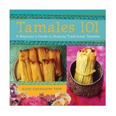 Tamales 101 A Beginner's Guide to Making Traditional Tamales [a Cookbook] 2002 9781580084284 Front Cover