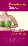 Breastfeeding Sucks What to Do When Your Mammaries Make You Miserable 2008 9781593376284 Front Cover