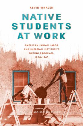 Native Students at Work American Indian Labor and Sherman Institute's Outing Program, 1900-1945  9780295744285 Front Cover