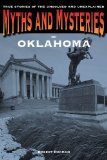 Myths and Mysteries of Oklahoma True Stories of the Unsolved and Unexplained 2013 9780762772285 Front Cover