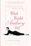 What Would Audrey Do? Timeless Lessons for Living with Grace and Style 2009 9781592404285 Front Cover