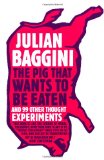 Pig That Wants to Be Eaten And Ninety-Nine Other Thought Experiments 2nd 9781847081285 Front Cover