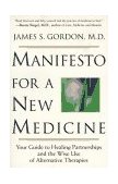 Manifesto for a New Medicine Your Guide to Healing Partnerships and the Wise Use of Alternative Therapies cover art