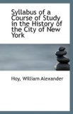 Syllabus of a Course of Study in the History of the City of New York 2009 9781110960286 Front Cover