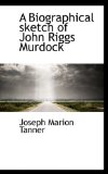 Biographical Sketch of John Riggs Murdock 2009 9781117130286 Front Cover