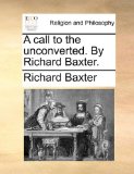 Call to the Unconverted by Richard Baxter 2010 9781171107286 Front Cover