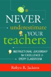 Never Underestimate Your Teachers Instructional Leadership for Excellence in Every Classroom
