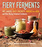 Fiery Ferments 70 Stimulating Recipes for Hot Sauces, Spicy Chutneys, Kimchis with Kick, and Other Blazing Fermented Condiments  9781612127286 Front Cover