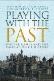 Playing with the Past Digital Games and the Simulation of History  9781623567286 Front Cover
