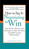 How to Say It: Negotiating to Win Key Words, Phrases, and Strategies to Close the Deal and Build Lasting Relationships 2008 9780735204287 Front Cover