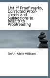 List of Proof-Marks, Corrected Proof-Sheets and Suggestions in Regard to Proofreading 2009 9781110947287 Front Cover