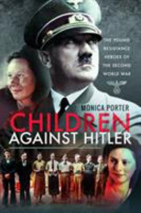 Children Against Hitler The Young Resistance Heroes of the Second World War  9781526764287 Front Cover