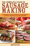 Complete Guide to Sausage Making Mastering the Art of Homemade Bratwurst, Bologna, Pepperoni, Salami, and More 2011 9781616081287 Front Cover