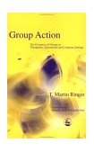 Group Action The Dynamics of Groups in Therapeutic, Educational and Corporate Settings 2002 9781843100287 Front Cover