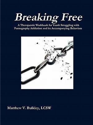Breaking Free A Therapeutic Workbook for Youth Struggling with Pornography Addiction and its Accompanying Behaviors cover art