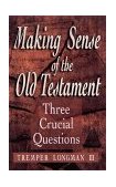 Making Sense of the Old Testament Three Crucial Questions