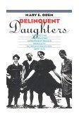 Delinquent Daughters Protecting and Policing Adolescent Female Sexuality in the United States, 1885-1920 cover art