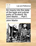 Inquiry into the State of the Legal and Judicial Polity of Scotland by John Martin, Part I 2010 9781170379288 Front Cover