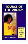Source of the Dream My Way to Sathya Sai Baba 1997 9781578630288 Front Cover
