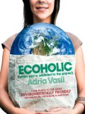 Ecoholic Your Guide to the Most Environmentally Friendly Information, Products, and Services 2009 9780393334289 Front Cover