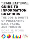 Wall Street Journal Guide to Information Graphics The Do&#39;s and Don&#39;ts of Presenting Data Facts and Figures