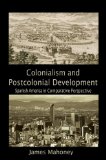 Colonialism and Postcolonial Development Spanish America in Comparative Perspective cover art