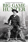 Big Game Hunter A Biography of Frederick Courtney Selous  9780719808289 Front Cover