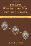 Man Who Shot the Man Who Shot Lincoln And 44 Other Forgotten Figures from History 2011 9780762774289 Front Cover