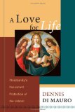 Love for Life Christianity's Consistent Protection of the Unborn 2008 9781556358289 Front Cover