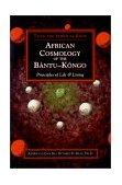 African Cosmology of the Bantu-Kongo Tying the Spiritual Knot, Principles of Life and Living