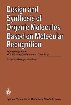 Design and Synthesis of Organic Molecules Based on Molecular Recognition Proceedings of the XVIIIth Solvay Conference on Chemistry Brussels, November 28 - December 01 1983 2011 9783642709289 Front Cover