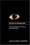States of Knowledge The Co-Production of Science and the Social Order