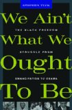 We Ain't What We Ought to Be The Black Freedom Struggle from Emancipation to Obama cover art