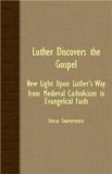 Luther Discovers the Gospel - New Light upon Luther's Way from Medieval Catholicism to Evangelical Faith 2007 9781406732290 Front Cover