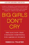 Big Girls Don't Cry The Election That Changed Everything for American Women 2011 9781439150290 Front Cover