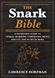 Snark Bible A Reference Guide to Verbal Sparring, Comebacks, Irony, Insults, and So Much More 2014 9781629144290 Front Cover
