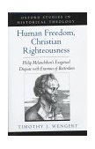 Human Freedom, Christian Righteousness Philip Melanchthon's Exegetical Dispute with Erasmus of Rotterdam  9780195115291 Front Cover