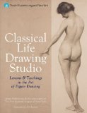 Classical Life Drawing Studio Lessons and Teachings in the Art of Figure Drawing 2010 9781402762291 Front Cover