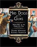 Mad Dogs with Guns Wargaming in the Gangster Era  9781472819291 Front Cover