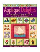 Applique Delights 100 Irresistible Blocks from Piece O' Cake Designs 2004 9781571202291 Front Cover