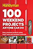 100 Weekend Projects Anyone Can Do Easy, Practical Projects Using Basic Tools and Standard Materials 2016 9781621453291 Front Cover