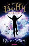 Why Buffy Matters The Art of Buffy the Vampire Slayer