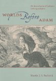 Worlds Before Adam The Reconstruction of Geohistory in the Age of Reform cover art