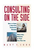 Consulting on the Side How to Start a Part-Time Consulting Business While Still Working at Your Full-Time Job 1996 9780471120292 Front Cover