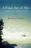 Final Arc of Sky A Memoir of Critical Care 2010 9780807073292 Front Cover