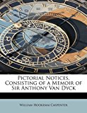 Pictorial Notices, Consisting of a Memoir of Sir Anthony Van Dyck 2011 9781241650292 Front Cover