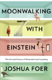 Moonwalking with Einstein The Art and Science of Remembering Everything cover art