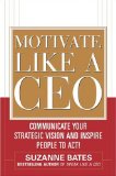 Motivate Like a CEO: Communicate Your Strategic Vision and Inspire People to Act!  cover art