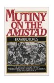 Mutiny on the Amistad The Saga of a Slave Revolt and Its Impact on American Abolition, Law, and Diplomacy