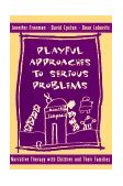 Playful Approaches to Serious Problems Narrative Therapy with Children and Their Families